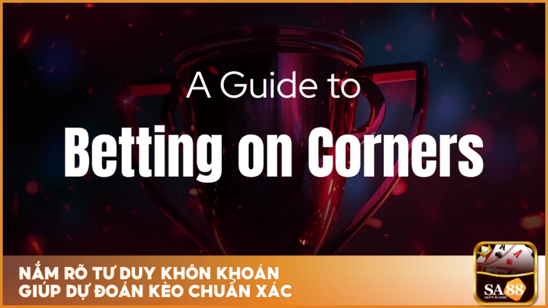 Nắm rõ tư duy khôn khoán giúp dự đoán kèo chuẩn xác